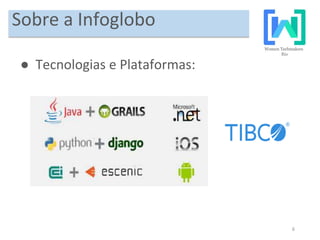 6
Sobre a Infoglobo
● Tecnologias e Plataformas:
 