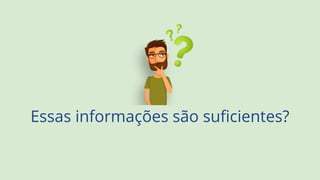 Essas informações são suficientes?
 