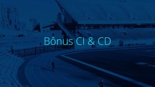 Bônus CI & CD
 