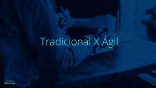 Tradicional X Ágil
photography
@khitchan
 