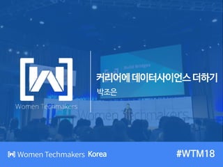 박조은
커리어에데이터사이언스더하기
#WTM18Korea
 