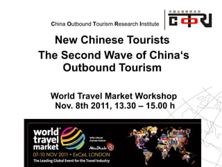 New Chinese Tourists  The Second Wave of China‘s Outbound Tourism  World Travel Market Workshop  Nov. 8th 2011, 13.30 – 15.00 h 