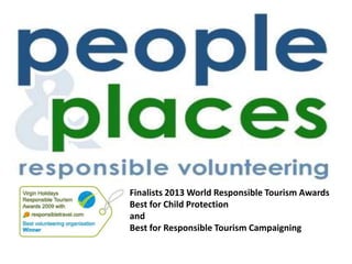 Finalists 2013 World Responsible Tourism Awards
Best for Child Protection
and
Best for Responsible Tourism Campaigning

 
