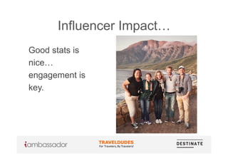 Influencer Impact…
Good stats is
nice…
engagement is
key.
 