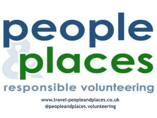 www.travel-peopleandplaces.co.uk
@peopleandplaces.volunteering
 