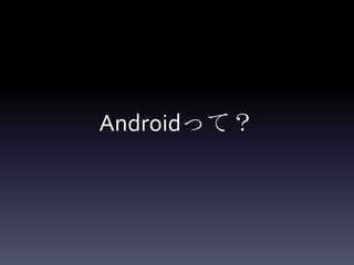 Androidって？
 