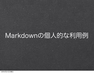 Markdownの個人的な利用例
13年4月21日日曜日
 