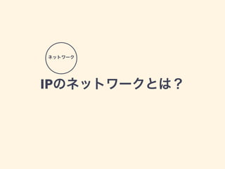 IPのネットワークとは？
ネットワーク
 