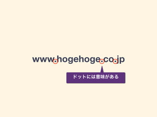www.hogehoge.co.jp
ドットには意味がある
 