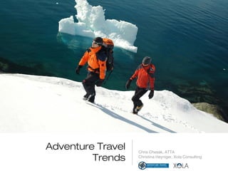 Adventure Travel
Trends
Chris Chesak, ATTA
Christina Heyniger, Xola Consulting
 