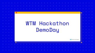WTM Hackathon
DemoDay
 
