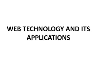 WEB TECHNOLOGY AND ITS
APPLICATIONS
 