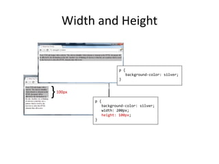 Width and Height
p {
background-color: silver;
width: 200px;
height: 100px;
}
p {
background-color: silver;
}
100px
}
 