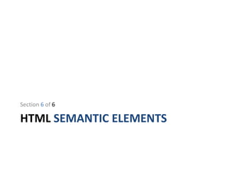 HTML SEMANTIC ELEMENTS
Section 6 of 6
 