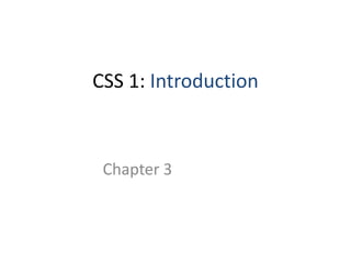 CSS 1: Introduction
Chapter 3
 