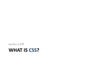 WHAT IS CSS?
Section 1 of 7
 