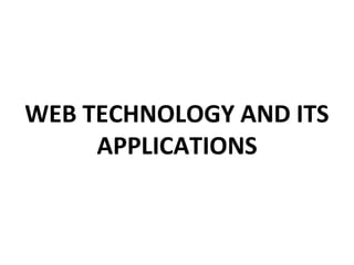 WEB TECHNOLOGY AND ITS
APPLICATIONS
 