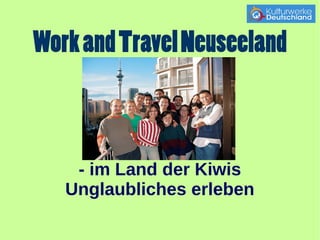 Work and Travel Neuseeland 
- im Land der Kiwis 
Unglaubliches erleben 
 
