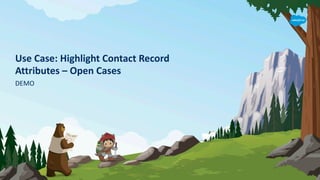 Use Case: Highlight Contact Record
Attributes – Open Cases
DEMO
 