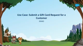 Use Case: Submit a Gift Card Request for a
Customer
DEMO
 