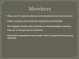 There are 30 countries that are not members known as observers These countries are currently negotiating membership The biggest of these non-members is currently Russia, however, they are in the process of accession   Accession negotiations must begin within 5 years of becoming an observer 