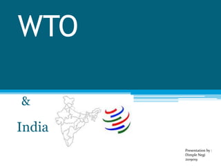 WTO

&

India
        Presentation by :
        Dimple Negi
        2109019
 