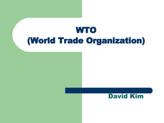 WTO (World Trade Organization) David Kim 