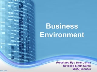 Presented By : Sumit Juneja
Navdeep Singh Dakra
MBA(Finance)
Business
Environment
 