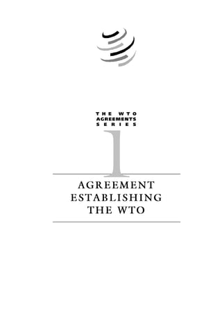 AGREEMENTAGREEMENT
ESTABLISHINGESTABLISHING
THE WTOTHE WTO
T H E W T O
AGREEMENTS
S E R I E S
11
 