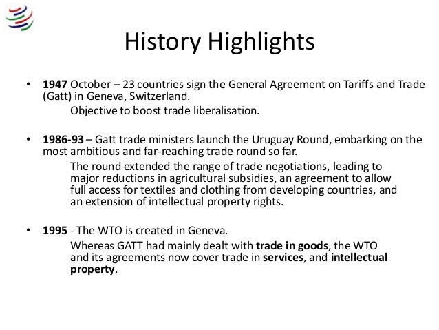 an introduction to the history of the world trade organizator wto 2 the world trade organization came into being in 1995 one of the youngest of the international organizations, the wto is the successor to the general agreement on tariffs. an introduction to the history of the world trade organizator wto 2 the world trade organization came into being in 1995 one of the youngest of the international organizations, the wto is the successor to the general agreement on tariffs.