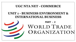 UGC NTA NET - COMMERCE
UNIT 1 - BUSINESS ENVIRONMENT &
INTERNATIONAL BUSINESS
PART - 2
 