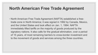 North American Free Trade Agreement
◦ North American Free Trade Agreement (NAFTA) established a free-
trade zone in North ...