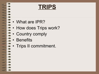 TRIPS What are IPR? How does Trips work? Country comply Benefits Trips II commitment.  
