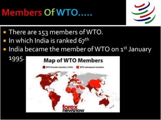    There are 153 members of WTO.
   In which India is ranked 67th
   India became the member of WTO on 1st January
    1995.
 