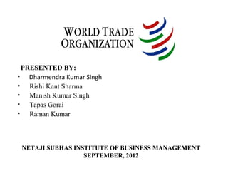 PRESENTED BY:
• Dharmendra Kumar Singh
• Rishi Kant Sharma
• Manish Kumar Singh
• Tapas Gorai
• Raman Kumar



 NETAJI SUBHAS INSTITUTE OF BUSINESS MANAGEMENT
                  SEPTEMBER, 2012
 