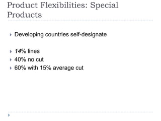 Product Flexibilities: Special
Products

   Developing countries self-designate

   14% lines
   40% no cut
   60% with 15% average cut
 