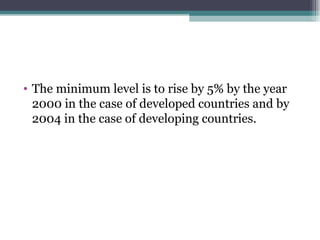 The minimum level is to rise by 5% by the year 2000 in the case of developed countries and by 2004 in the case of developing countries. 