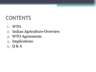 CONTENTS WTO Indian Agriculture-Overview WTO Agreements Implications Q & A 
