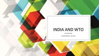 INDIA AND WTO
BY P NIRUPAMA
B.COM HONOURS, IIND YEAR
 