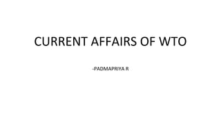CURRENT AFFAIRS OF WTO
-PADMAPRIYA R
 