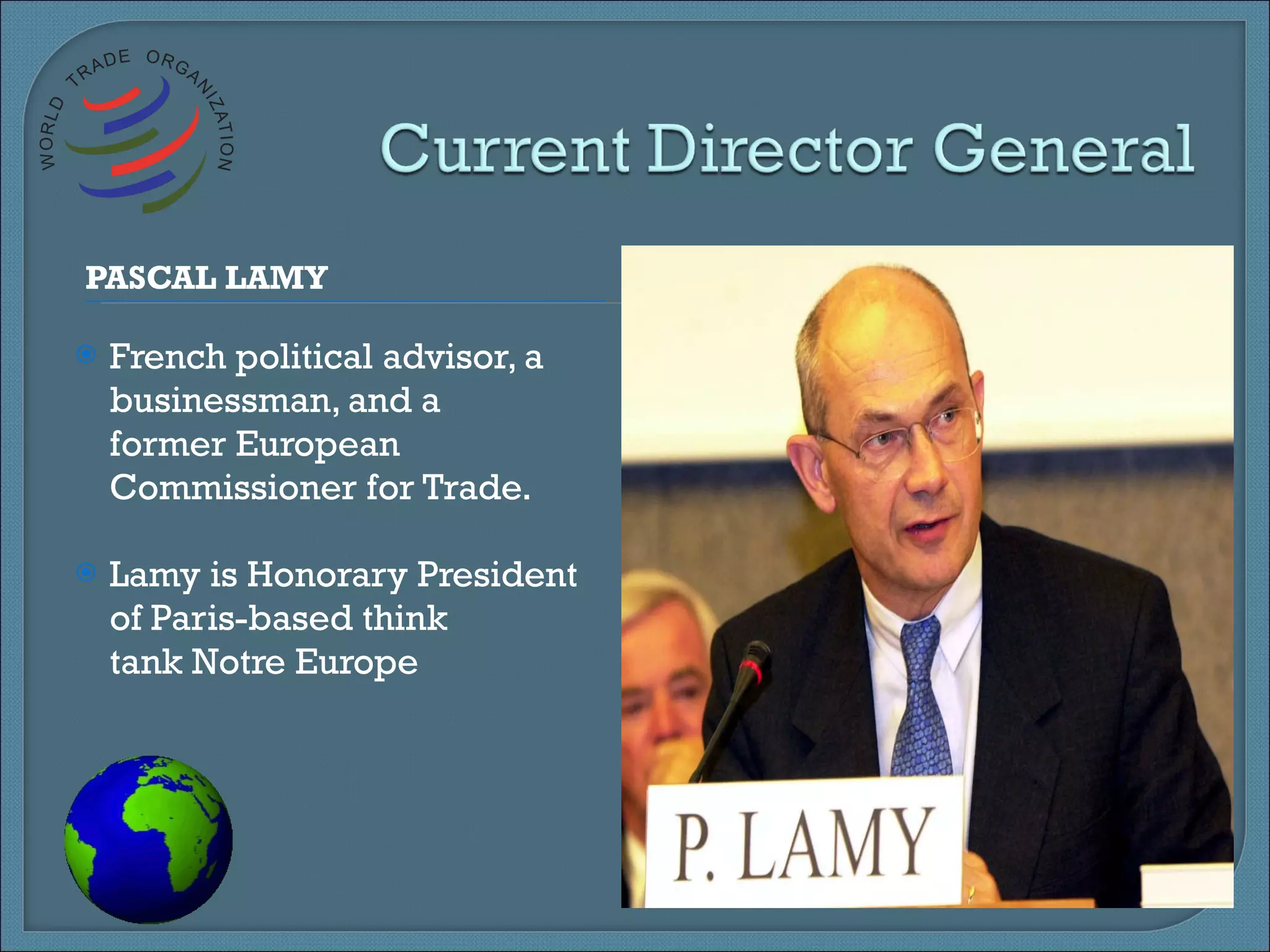 PASCAL LAMY French political advisor, a businessman, and a former European Commissioner for Trade.  Lamy is Honorary President of Paris-based think tank Notre Europe 