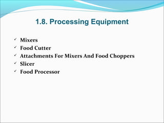 1.8. Processing Equipment
 Mixers
 Food Cutter
 Attachments For Mixers And Food Choppers
 Slicer
 Food Processor
 