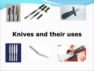 Knives and their usesKnives and their uses
 