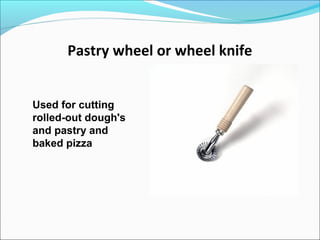 Pastry wheel or wheel knife
Used for cutting
rolled-out dough's
and pastry and
baked pizza
 