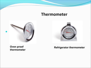 Thermometer

Oven proof
thermometer
Refrigerator thermometer
 