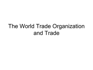 The World Trade Organization
and Trade

 
