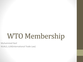 WTO Membership
Muhammed Yasil
NUALS, LLM(International Trade Law)
 