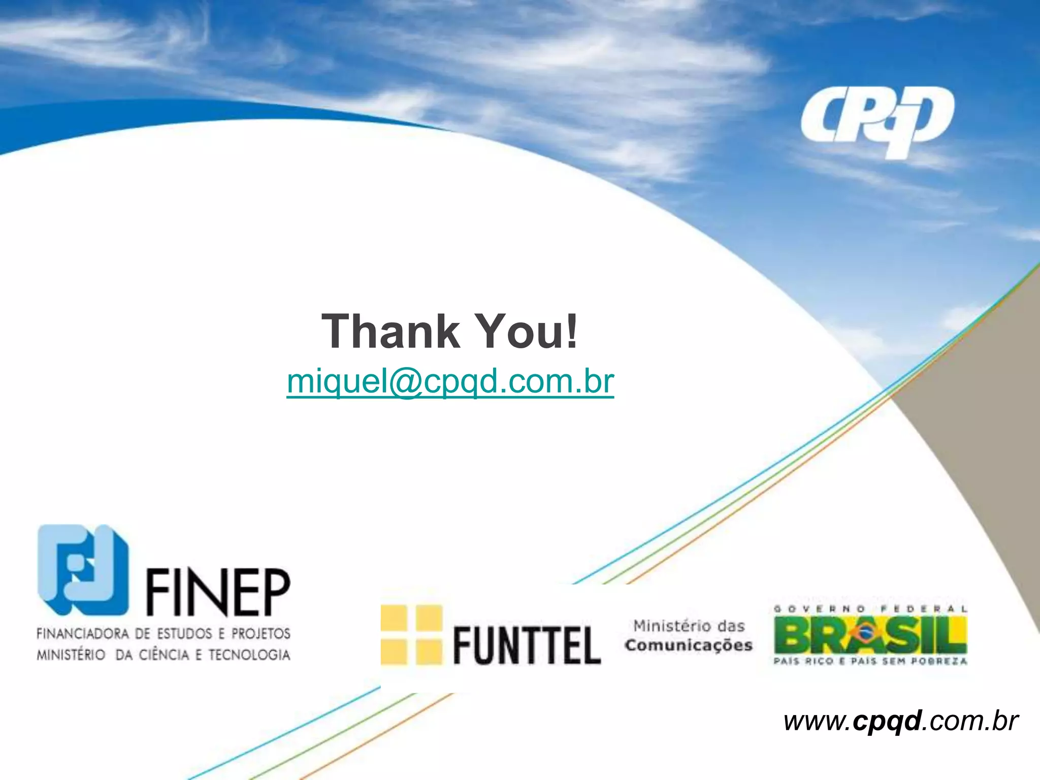 Thank You!
miquel@cpqd.com.br
www.cpqd.com.br
 
