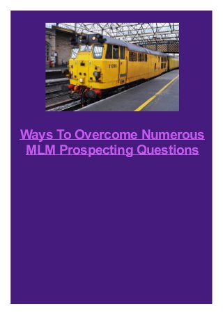 Ways To Overcome Numerous
MLM Prospecting Questions
 