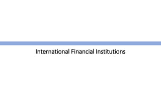 International Financial Institutions
 